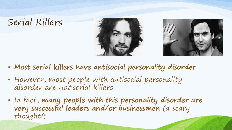 Serial Killers • Most serial killers have antisocial personality disorder • However, most people