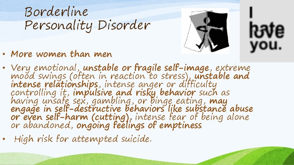 Borderline Personality Disorder • More women than men • Very emotional, unstable or fragile