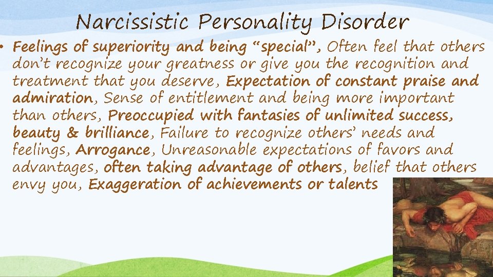 Narcissistic Personality Disorder • Feelings of superiority and being “special”, Often feel that others
