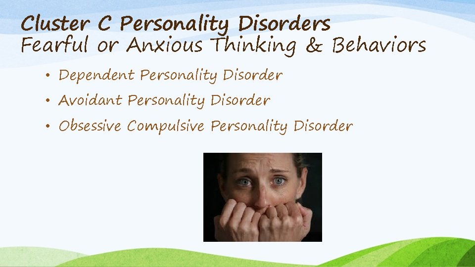 Cluster C Personality Disorders Fearful or Anxious Thinking & Behaviors • Dependent Personality Disorder