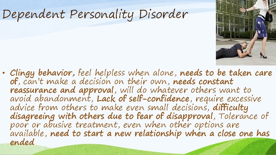 Dependent Personality Disorder • Clingy behavior, feel helpless when alone, needs to be taken