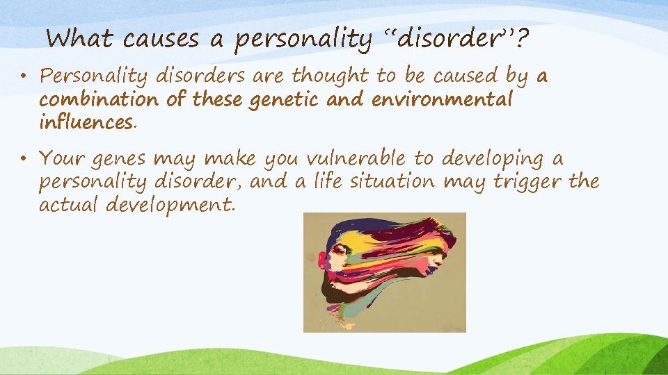 What causes a personality “disorder”? • Personality disorders are thought to be caused by