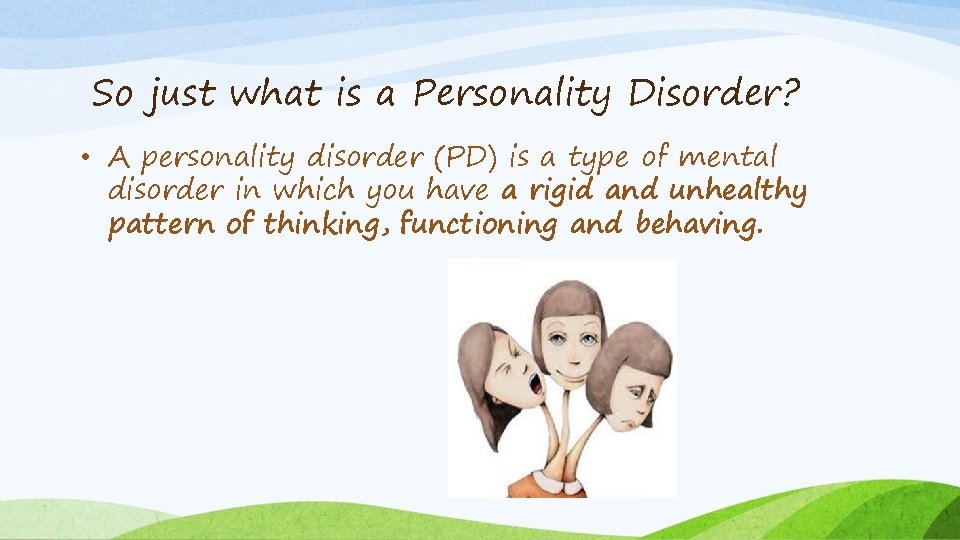 So just what is a Personality Disorder? • A personality disorder (PD) is a