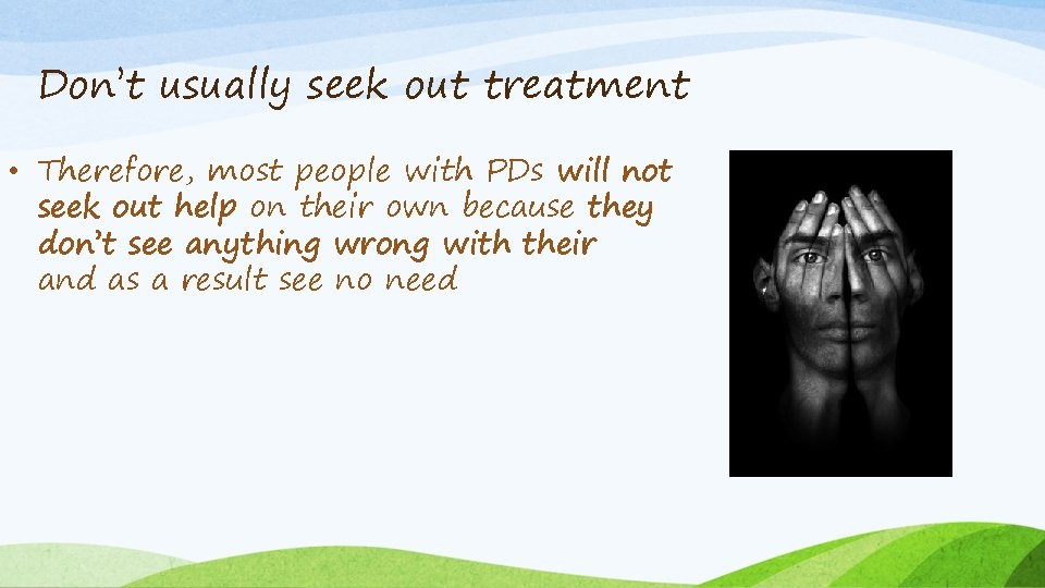 Don’t usually seek out treatment • Therefore, most people with PDs will not seek