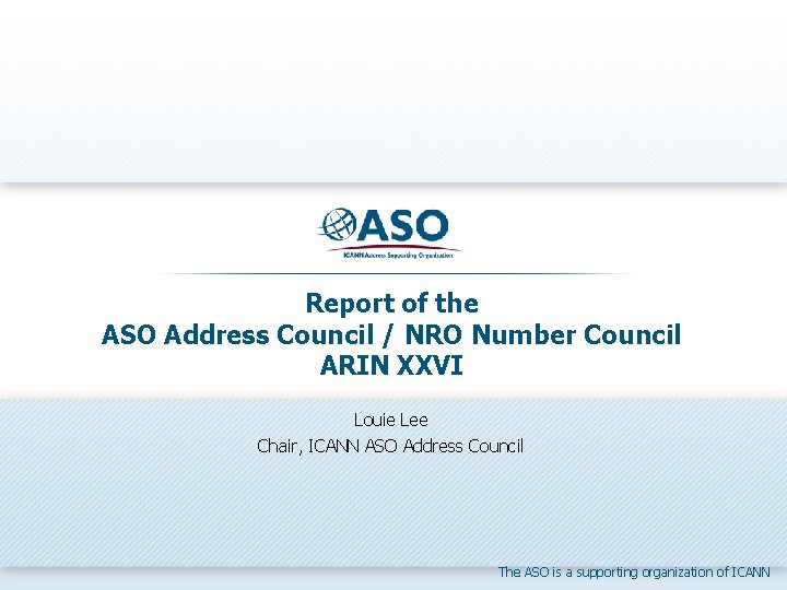 Report of the ASO Address Council / NRO Number Council ARIN XXVI Louie Lee