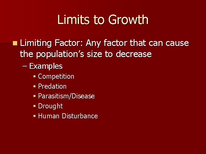 Limits to Growth n Limiting Factor: Any factor that can cause the population’s size