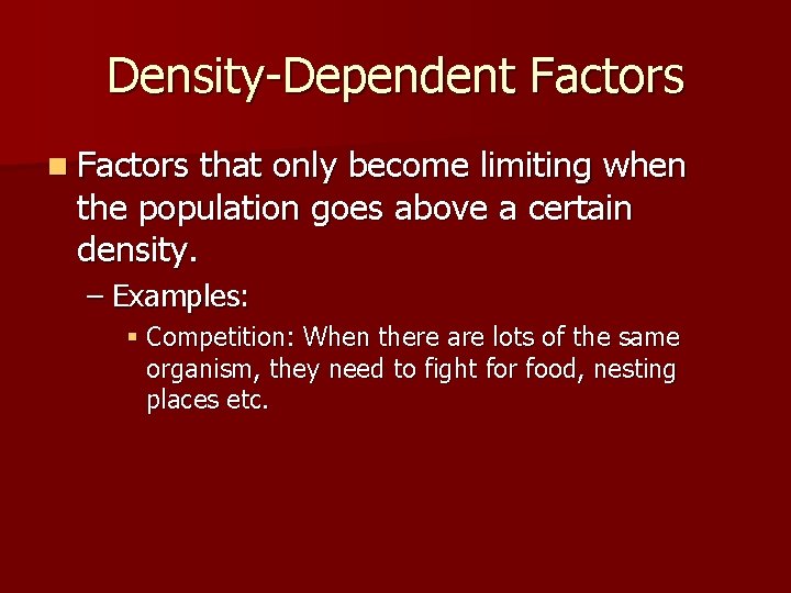 Density-Dependent Factors n Factors that only become limiting when the population goes above a