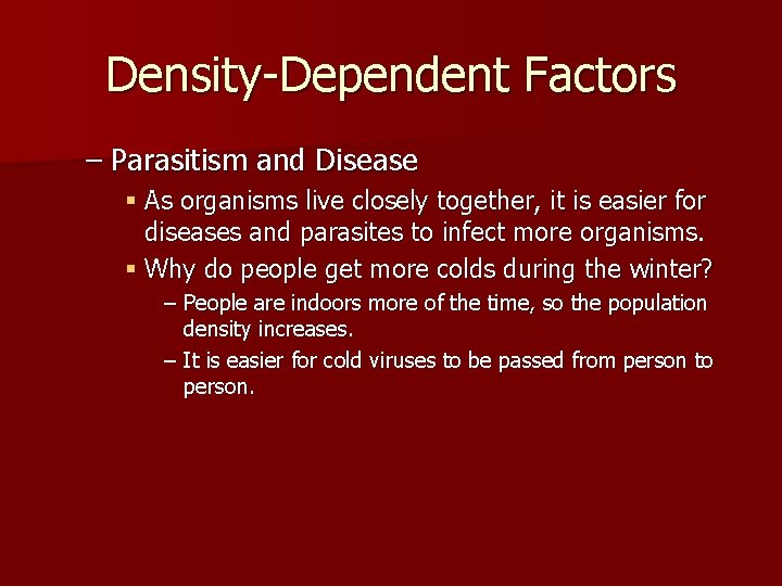 Density-Dependent Factors – Parasitism and Disease § As organisms live closely together, it is