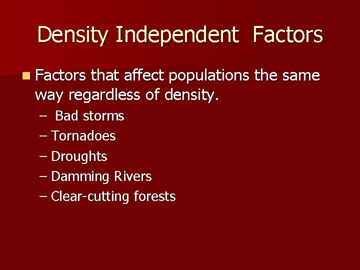 Density Independent Factors n Factors that affect populations the same way regardless of density.