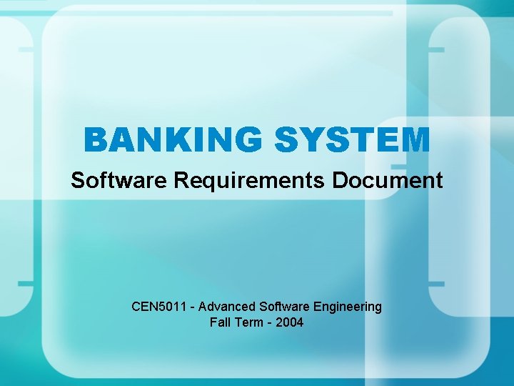 BANKING SYSTEM Software Requirements Document CEN 5011 - Advanced Software Engineering Fall Term -