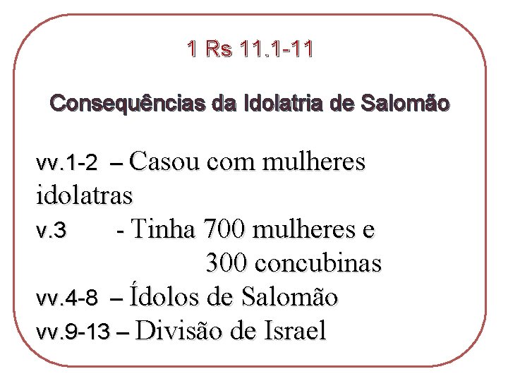 1 Rs 11. 1 -11 Consequências da Idolatria de Salomão vv. 1 -2 –