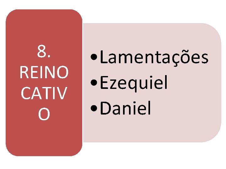 8. REINO CATIV O • Lamentações • Ezequiel • Daniel 