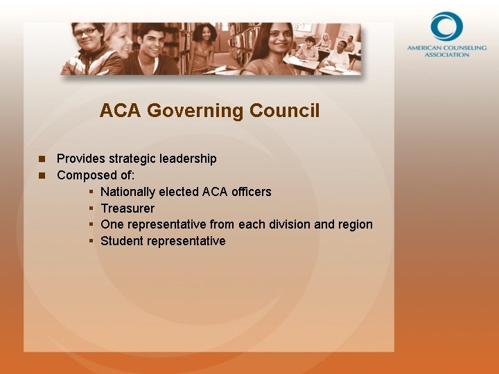 ACA Governing Council Provides strategic leadership n Composed of: § Nationally elected ACA officers