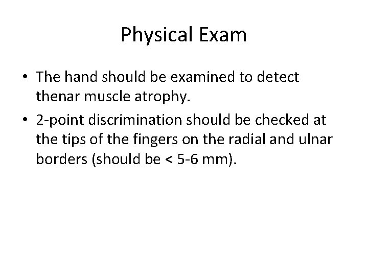 Physical Exam • The hand should be examined to detect thenar muscle atrophy. •