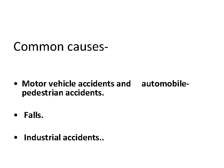 Common causes • Motor vehicle accidents and pedestrian accidents. • Falls. • Industrial accidents.