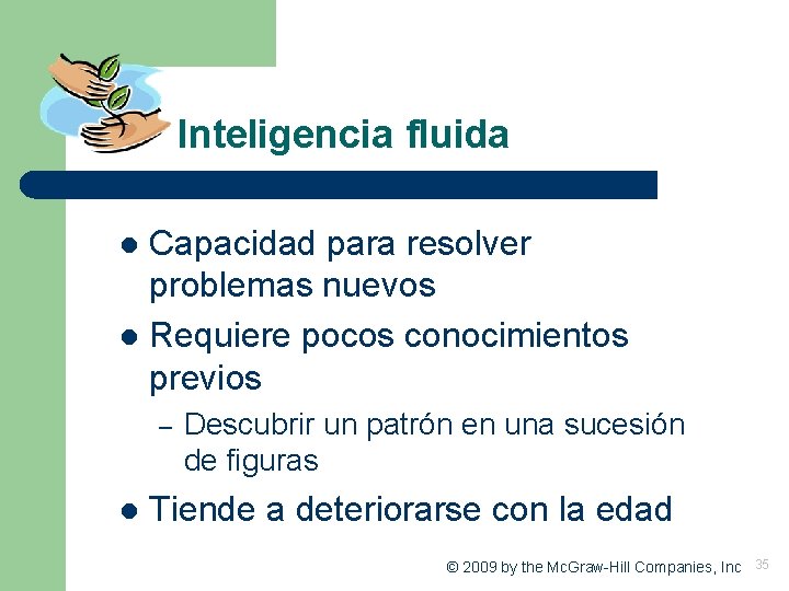 Inteligencia fluida Capacidad para resolver problemas nuevos l Requiere pocos conocimientos previos l –