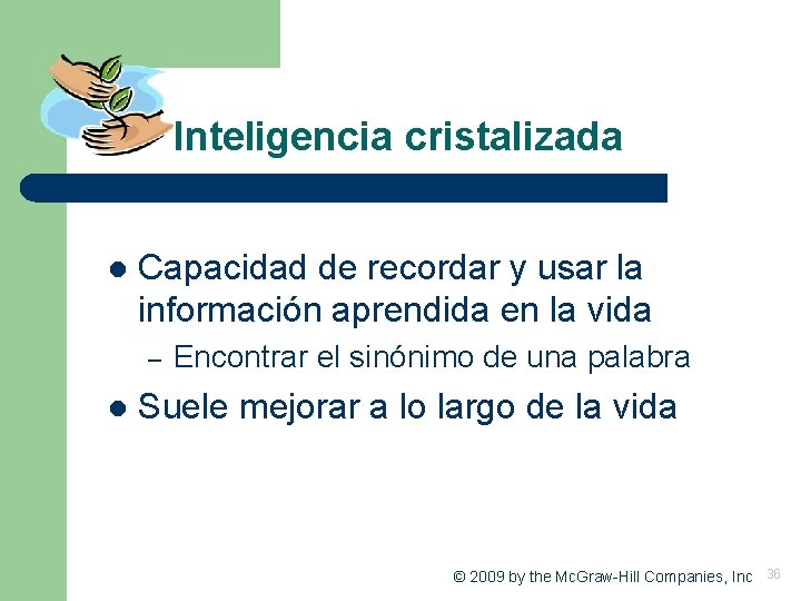 Inteligencia cristalizada l Capacidad de recordar y usar la información aprendida en la vida