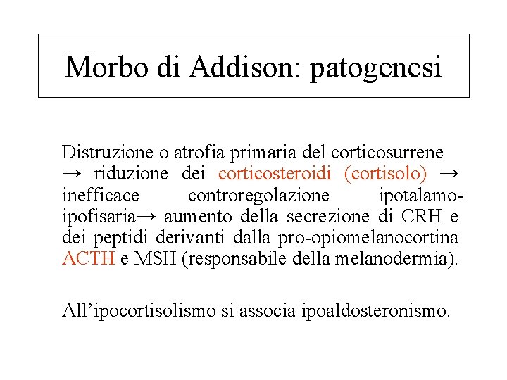Morbo di Addison: patogenesi Distruzione o atrofia primaria del corticosurrene → riduzione dei corticosteroidi
