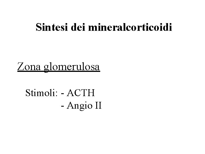 Sintesi dei mineralcorticoidi Zona glomerulosa Stimoli: - ACTH - Angio II 