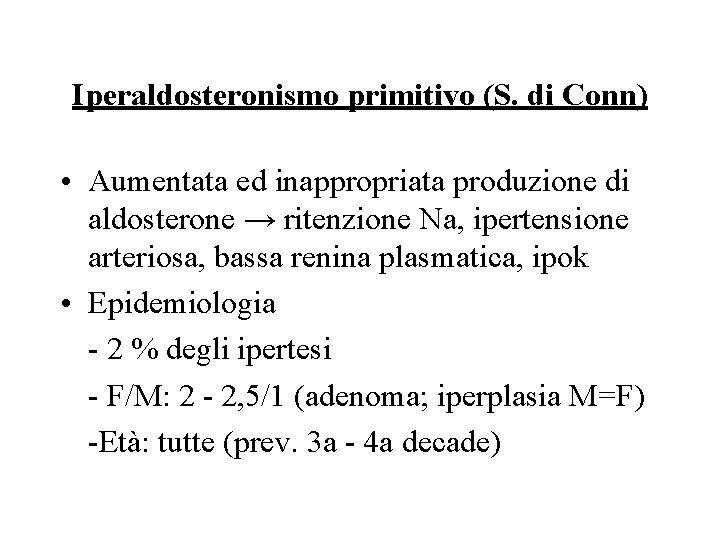 Iperaldosteronismo primitivo (S. di Conn) • Aumentata ed inappropriata produzione di aldosterone → ritenzione