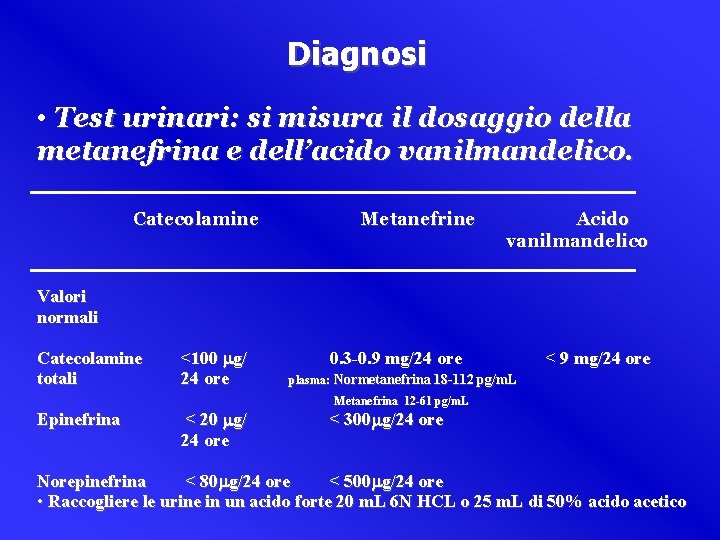 Diagnosi • Test urinari: si misura il dosaggio della metanefrina e dell’acido vanilmandelico. Catecolamine