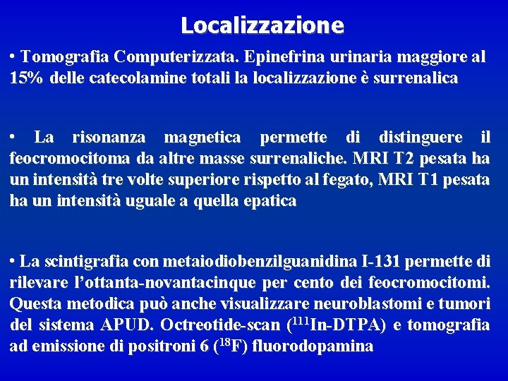 Localizzazione • Tomografia Computerizzata. Epinefrina urinaria maggiore al 15% delle catecolamine totali la localizzazione