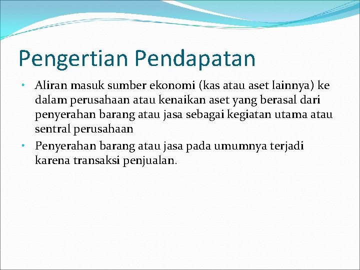 Pengertian Pendapatan • Aliran masuk sumber ekonomi (kas atau aset lainnya) ke dalam perusahaan