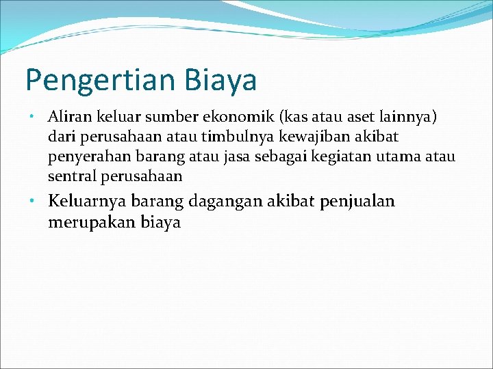 Pengertian Biaya • Aliran keluar sumber ekonomik (kas atau aset lainnya) dari perusahaan atau