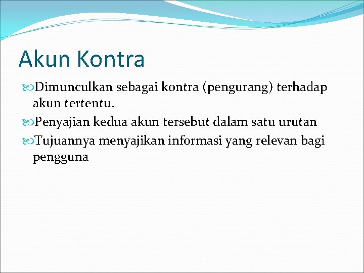 Akun Kontra Dimunculkan sebagai kontra (pengurang) terhadap akun tertentu. Penyajian kedua akun tersebut dalam