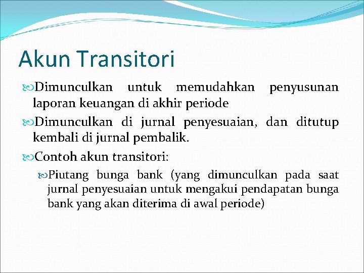 Akun Transitori Dimunculkan untuk memudahkan penyusunan laporan keuangan di akhir periode Dimunculkan di jurnal