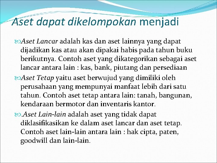 Aset dapat dikelompokan menjadi Aset Lancar adalah kas dan aset lainnya yang dapat dijadikan