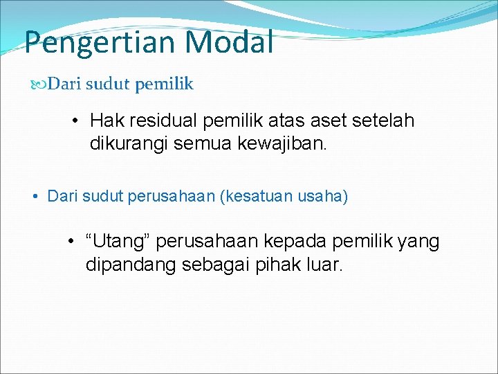 Pengertian Modal Dari sudut pemilik • Hak residual pemilik atas aset setelah dikurangi semua