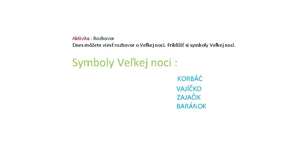 Aktivita : Rozhovor Dnes môžete viesť rozhovor o Veľkej noci. Priblížiť si symboly Veľkej