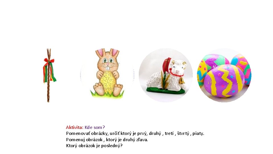 Aktivita: Kde som? Pomenovať obrázky, určiť ktorý je prvý, druhý , tretí , štvrtý