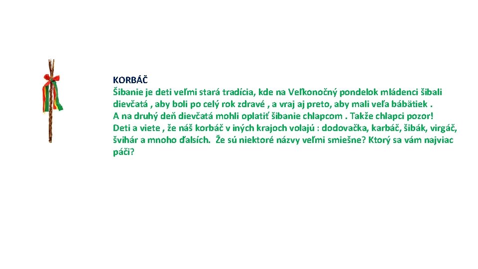 KORBÁČ Šibanie je deti veľmi stará tradícia, kde na Veľkonočný pondelok mládenci šibali dievčatá