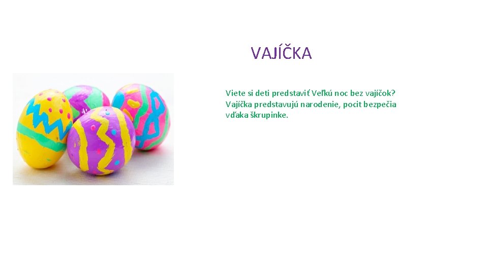 VAJÍČKA Viete si deti predstaviť Veľkú noc bez vajíčok? Vajíčka predstavujú narodenie, pocit bezpečia