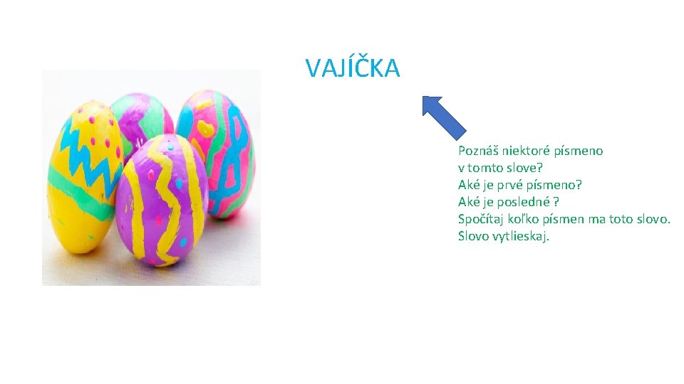 VAJÍČKA Poznáš niektoré písmeno v tomto slove? Aké je prvé písmeno? Aké je posledné
