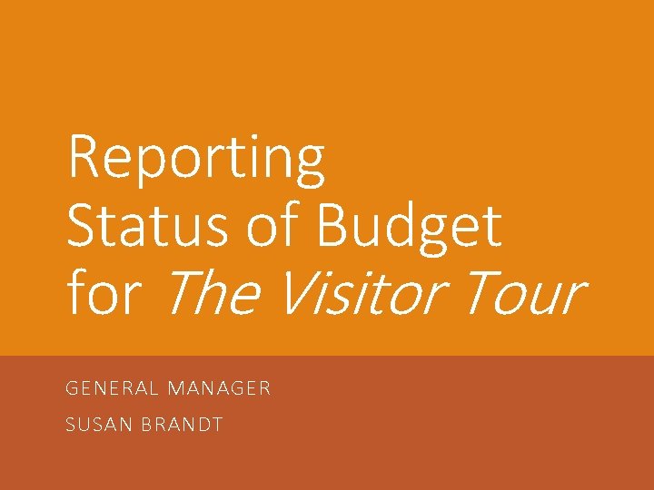 Reporting Status of Budget for The Visitor Tour GENERAL MANAGER SUSAN BRANDT 