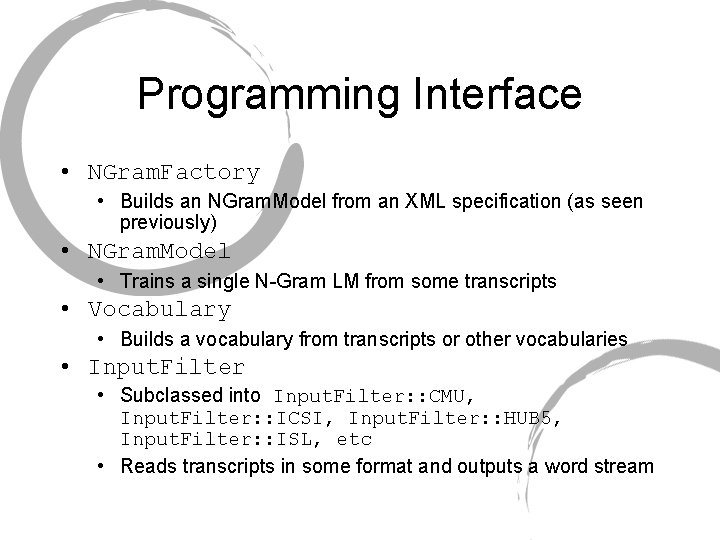 Programming Interface • NGram. Factory • Builds an NGram. Model from an XML specification Programming Interface • NGram. Factory • Builds an NGram. Model from an XML specification