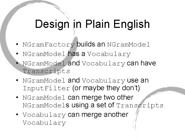 Design in Plain English • NGram. Factory builds an NGram. Model • NGram. Model Design in Plain English • NGram. Factory builds an NGram. Model • NGram. Model