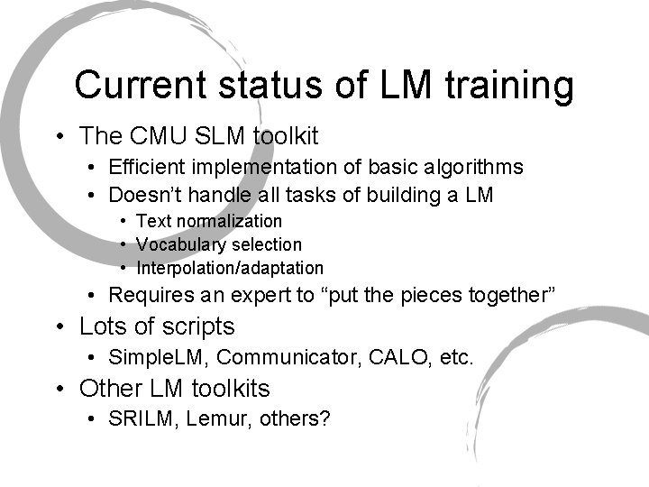 Current status of LM training • The CMU SLM toolkit • Efficient implementation of Current status of LM training • The CMU SLM toolkit • Efficient implementation of