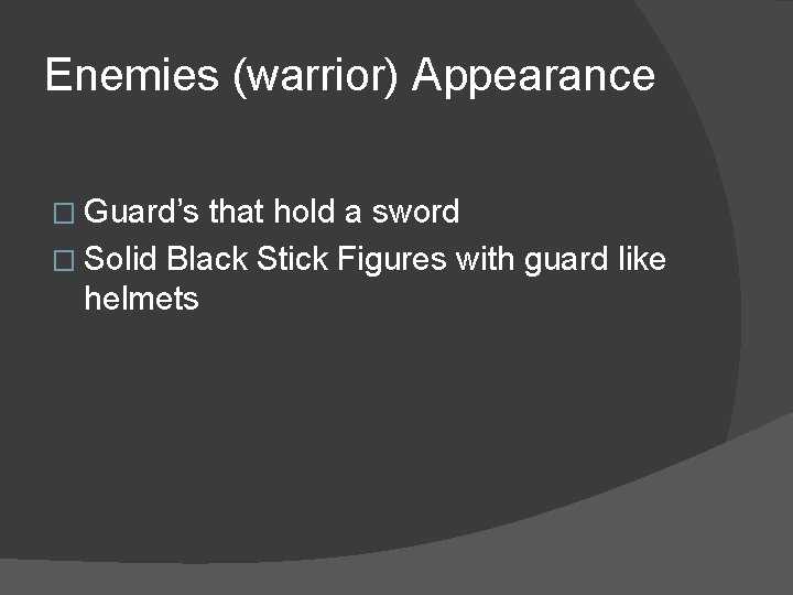 Enemies (warrior) Appearance � Guard’s that hold a sword � Solid Black Stick Figures