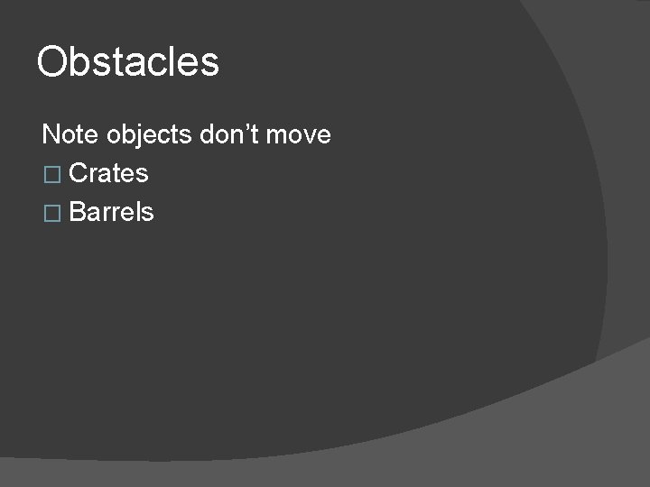 Obstacles Note objects don’t move � Crates � Barrels 