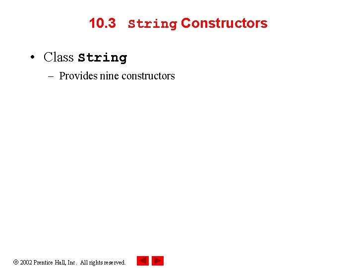 10. 3 String Constructors • Class String – Provides nine constructors 2002 Prentice Hall, 10. 3 String Constructors • Class String – Provides nine constructors 2002 Prentice Hall,