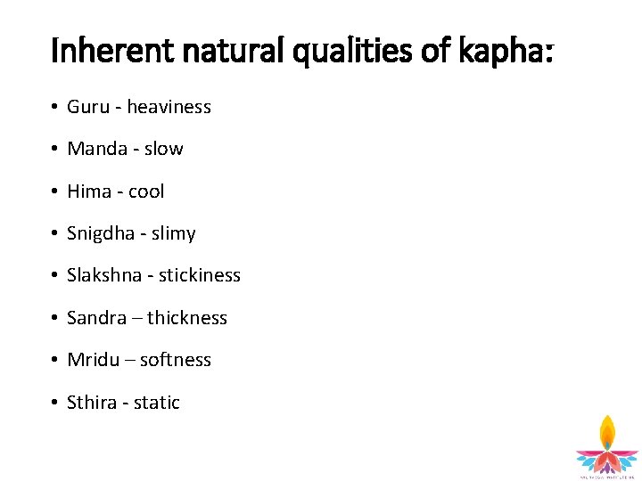 Inherent natural qualities of kapha: • Guru - heaviness • Manda - slow •