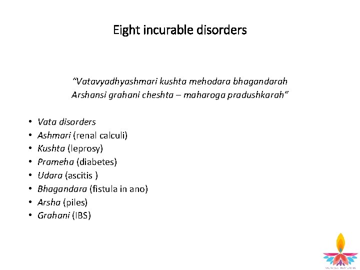Eight incurable disorders “Vatavyadhyashmari kushta mehodara bhagandarah Arshansi grahani cheshta – maharoga pradushkarah” •