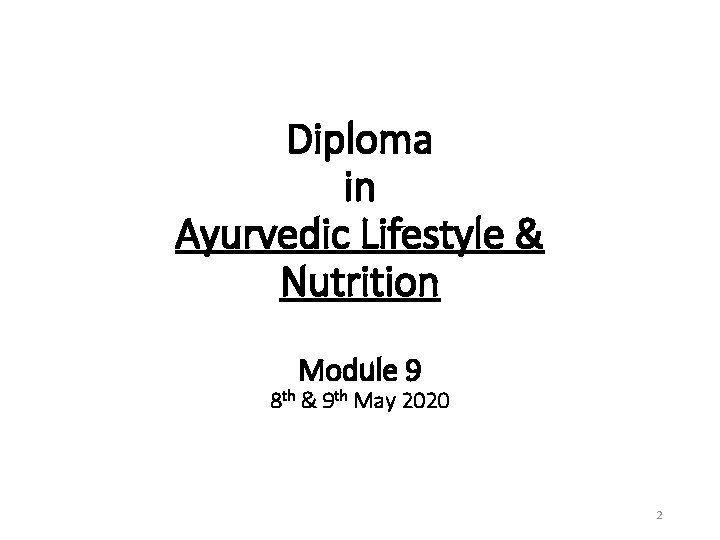 Diploma in Ayurvedic Lifestyle & Nutrition Module 9 8 th & 9 th May