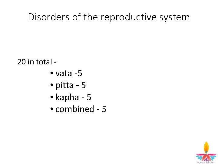 Disorders of the reproductive system 20 in total - • vata -5 • pitta