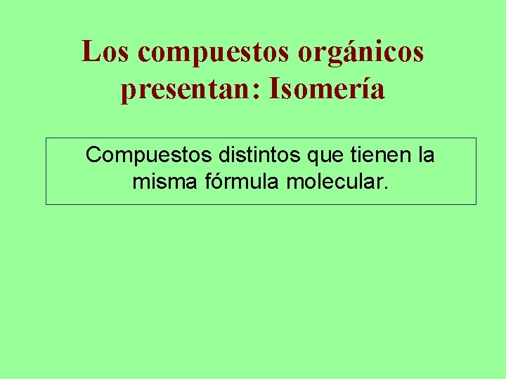Los compuestos orgánicos presentan: Isomería Compuestos distintos que tienen la misma fórmula molecular. 