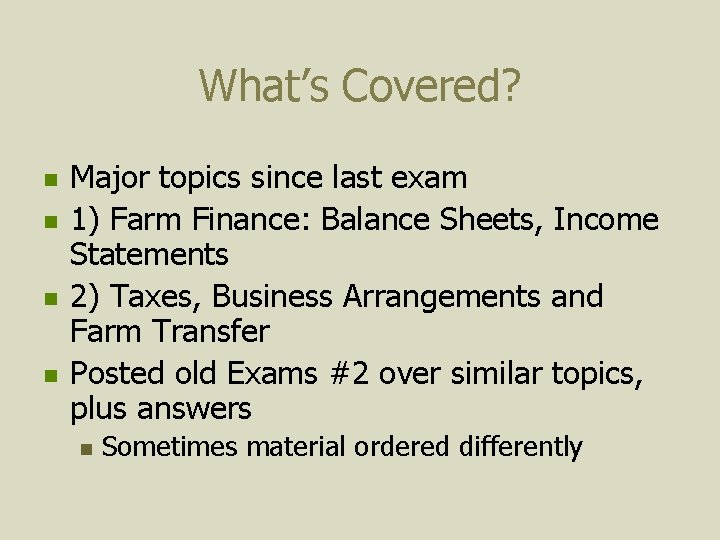 What’s Covered? n n Major topics since last exam 1) Farm Finance: Balance Sheets,